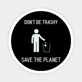 Don't Be Trashy, Save the Planet Magnet